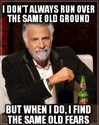 i-dont-always-run-over-the-same-old-ground-but-when-i-do-i-find-the-same-old-fea