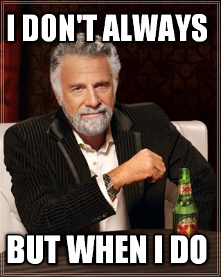 i-dont-always-but-when-i-do0