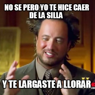 no-se-pero-yo-te-hice-caer-de-la-silla-y-te-largaste-a-llorar
