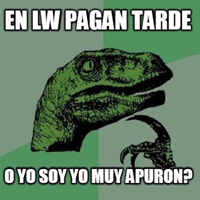 en-lw-pagan-tarde-o-yo-soy-yo-muy-apuron