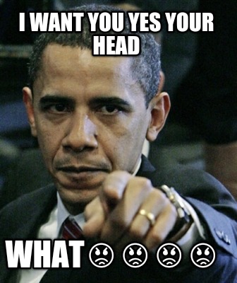 i-want-you-yes-your-head-what