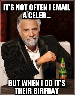 its-not-often-i-email-a-celeb...-but-when-i-do-its-their-birfday