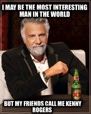 i-may-be-the-most-interesting-man-in-the-world-but-my-friends-call-me-kenny-roge
