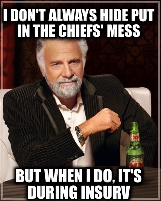 i-dont-always-hide-put-in-the-chiefs-mess-but-when-i-do-its-during-insurv