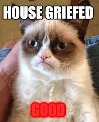 house-griefed-good