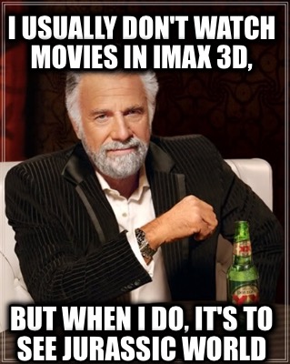 i-usually-dont-watch-movies-in-imax-3d-but-when-i-do-its-to-see-jurassic-world