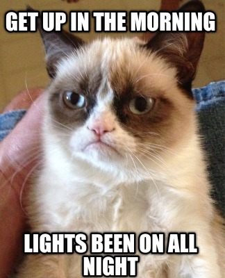 get-up-in-the-morning-lights-been-on-all-night