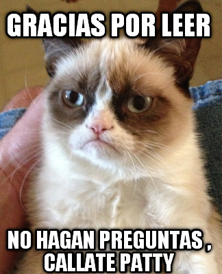 gracias-por-leer-no-hagan-preguntas-callate-patty