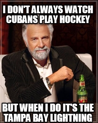 i-dont-always-watch-cubans-play-hockey-but-when-i-do-its-the-tampa-bay-lightning
