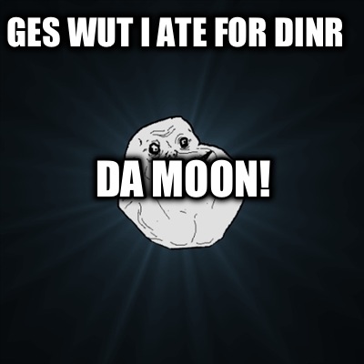 ges-wut-i-ate-for-dinr-da-moon