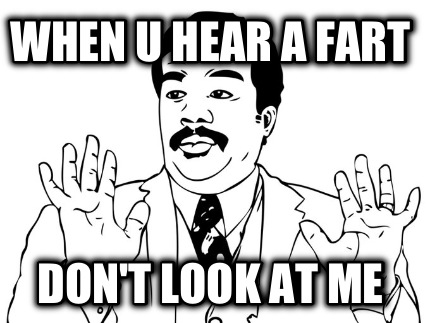 when-u-hear-a-fart-dont-look-at-me