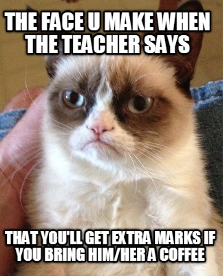 the-face-u-make-when-the-teacher-says-that-youll-get-extra-marks-if-you-bring-hi