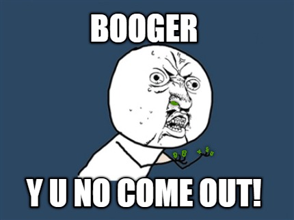 booger-y-u-no-come-out