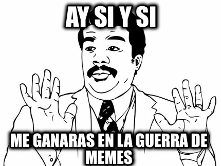 ay-si-y-si-me-ganaras-en-la-guerra-de-memes