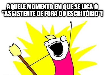 aquele-momento-em-que-se-liga-o-assistente-de-fora-do-escritrio