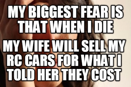 my-biggest-fear-is-that-when-i-die-my-wife-will-sell-my-rc-cars-for-what-i-told-