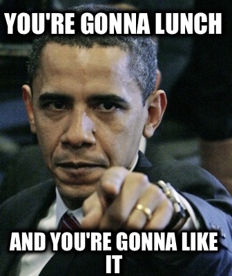 youre-gonna-lunch-and-youre-gonna-like-it