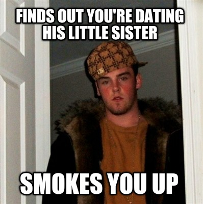 finds-out-youre-dating-his-little-sister-smokes-you-up