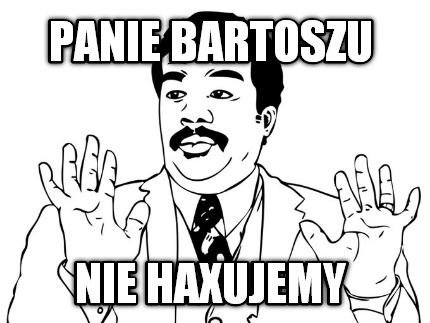 panie-bartoszu-nie-haxujemy