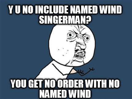 y-u-no-include-named-wind-singerman-you-get-no-order-with-no-named-wind