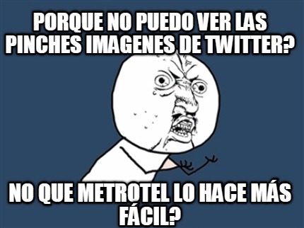 porque-no-puedo-ver-las-pinches-imagenes-de-twitter-no-que-metrotel-lo-hace-ms-f