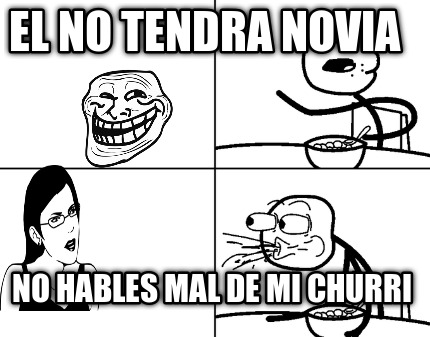 el-no-tendra-novia-no-hables-mal-de-mi-churri