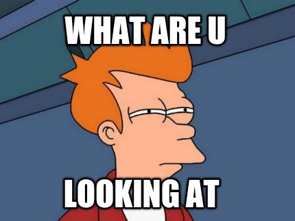 what-are-u-looking-at