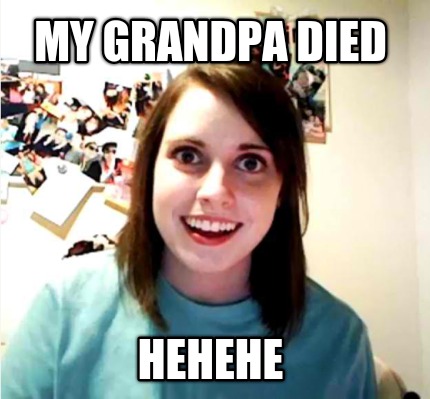 my-grandpa-died-hehehe