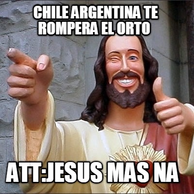 chile-argentina-te-rompera-el-orto-attjesus-mas-na