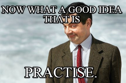 now-what-a-good-idea-that-is-practise