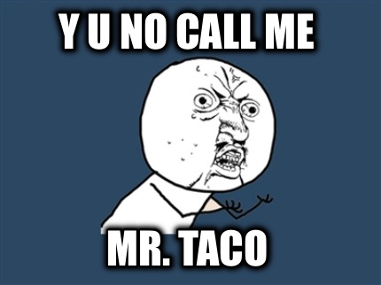 y-u-no-call-me-mr.-taco