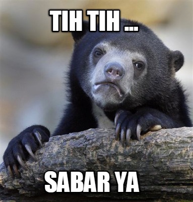 tih-tih-...-sabar-ya
