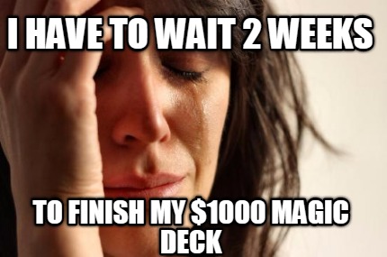 i-have-to-wait-2-weeks-to-finish-my-1000-magic-deck