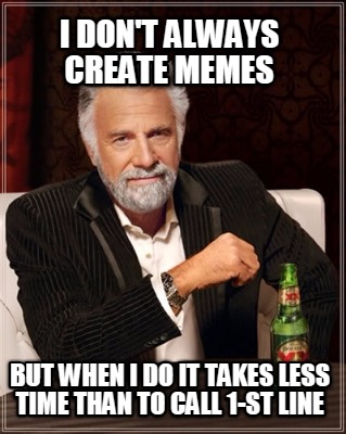 i-dont-always-create-memes-but-when-i-do-it-takes-less-time-than-to-call-1-st-li