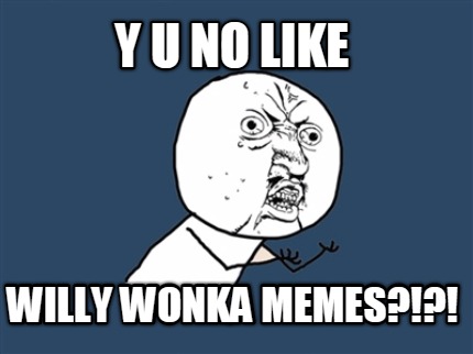 y-u-no-like-willy-wonka-memes