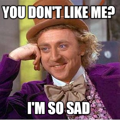 you-dont-like-me-im-so-sad