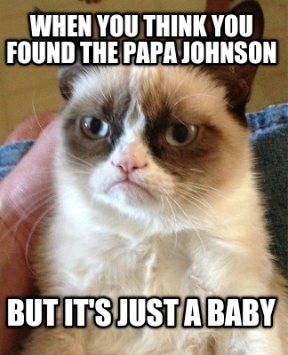 when-you-think-you-found-the-papa-johnson-but-its-just-a-baby
