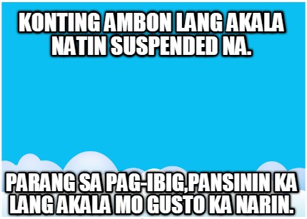 konting-ambon-lang-akala-natin-suspended-na.-parang-sa-pag-ibigpansinin-ka-lang-