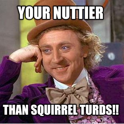 your-nuttier-than-squirrel-turds