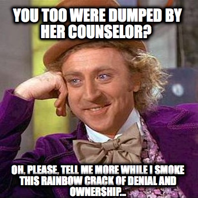 you-too-were-dumped-by-her-counselor-oh-please-tell-me-more-while-i-smoke-this-r
