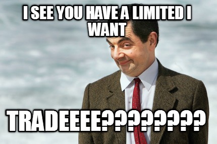 i-see-you-have-a-limited-i-want-tradeeee