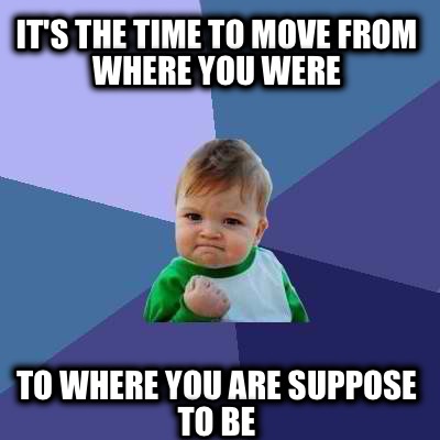 its-the-time-to-move-from-where-you-were-to-where-you-are-suppose-to-be