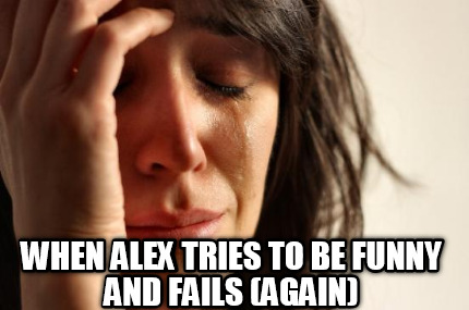 when-alex-tries-to-be-funny-and-fails-again
