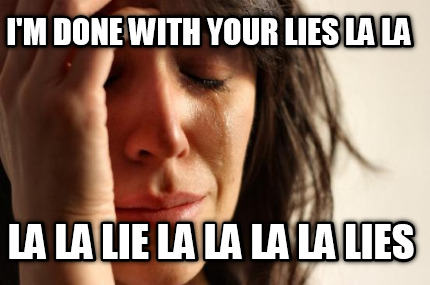 im-done-with-your-lies-la-la-la-la-lie-la-la-la-la-lies