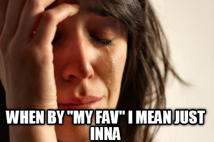 when-by-my-fav-i-mean-just-inna