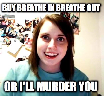 buy-breathe-in-breathe-out-or-ill-murder-you