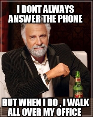 i-dont-always-answer-the-phone-but-when-i-do-i-walk-all-over-my-office