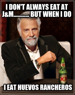 i-dont-always-eat-at-jm............-but-when-i-do-i-eat-huevos-rancheros