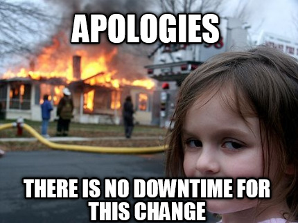 apologies-there-is-no-downtime-for-this-change