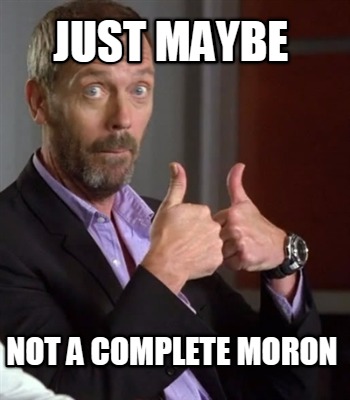 just-maybe-not-a-complete-moron